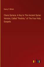 Clavis Syriaca: A Key to The Ancient Syriac Version, Called 