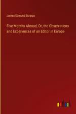 Five Months Abroad, Or, the Observations and Experiences of an Editor in Europe af James Edmund Scripps