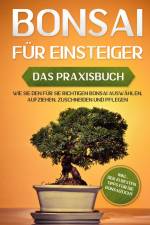 Bonsai für Einsteiger - Das Praxisbuch: Wie Sie den für Sie richtigen Bonsai auswählen, aufziehen, zuschneiden und pflegen - inkl. der 10 besten Tipps für die Bonsaizucht af Haruki Tanaka
