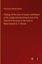 Findings of the Court of Inquiry, and Reiews of the Judge-Advocate-General and of the General of the Army, in the Case of Major-General G. K. Warren af Gouverneur Kemble Warren