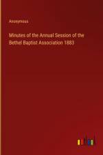 Minutes of the Annual Session of the Bethel Baptist Association 1883 af Anonymous
