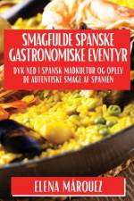 Smagfulde Spa­nske Gastronomiske Eventyr af Elena Márquez