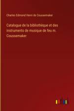 Catalogue de la bibliothèque et des instruments de musique de feu m. Coussemaker af Charles Edmond Henri De Coussemaker