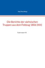 Die Berichte der sächsischen Truppen aus dem Feldzug 1806 (XIII) af Jörg Titze