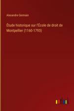 Étude historique sur l'École de droit de Montpellier (1160-1793) af Alexandre Germain