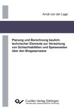 Planung und Berechnung baulichtechnischer Elemente zur Verwertung von Schlachtabfällen und Speiseresten über den Biogasprozess af Arndt von der Lage