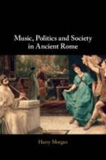 Music, Politics and Society in Ancient Rome af Harry Morgan