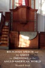 Religious Speech and the Quest for Freedoms in the Anglo-American World af Wendell Bird