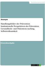 Handlungsfelder der Prävention. Institutionelle Perspektiven der Prävention, Gesundheits- und Patientencoaching, Selbstwirksamkeit af Anonymous