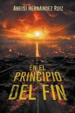 EN EL PRINCIPIO DEL FIN af Aneisi Hernández