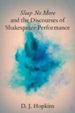 Sleep No More and the Discourses of Shakespeare Performance af D J Hopkins