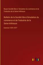Bulletin de la Société libre d'émulation du commerce et de l'industrie de la Seine-Inférieure af Rouen Société libre d 'émulation du commerce et de l'industrie de la Seine-Inférieure