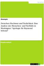 Zwischen Hochmut und Tierlichkeit. Eine Analyse des Menschen- und Tierbilds in Montaignes 