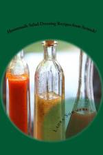 Homemade Salad Dressing Recipes from Scratch! af Laura Sommers