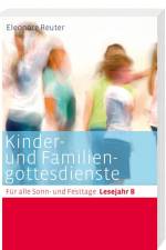 Kinder- und Familiengottesdienste für alle Sonn- und Festtage. Lesejahr B af Eleonore Reuter