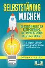 SELBSTSTÄNDIG MACHEN: Die goldenen Regeln zur Existenzgründung, Unternehmensführung und Selbstständigkeit - In einfachen Schritten zum erfolgreichen Startup und Unternehmer af Damian Collins