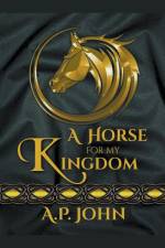 A Horse for My Kingdom af A. P. John