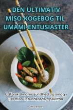 DEN ULTIMATIV MISO-KOGEBOG TIL UMAMI-ENTUSIASTER af Emil Fransson