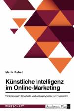 Künstliche Intelligenz im Online-Marketing. Veränderungen der Arbeits- und Auftragsdynamik von Freelancern af Maria Pabst