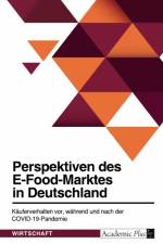 Perspektiven des E-Food-Marktes in Deutschland. Käuferverhalten vor, während und nach der COVID-19-Pandemie af Anonymous