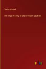 The True History of the Brooklyn Scandal af Charles Mashall