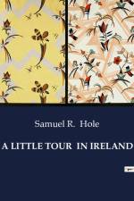 A LITTLE TOUR IN IRELAND af Samuel R. Hole