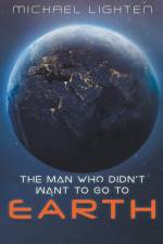 The Man Who Didn't Want To Go To Earth af Michael Lighten