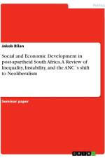 Social and Economic Development in post-apartheid South Africa. A Review of Inequality, Instability, and the ANC´s shift to Neoliberalism af Jakob Bilan