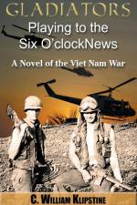 Gladiators Playing to the Six O'Clock News, a Novel of the Viet Nam War af C. William Klipstine