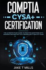 CompTIA CySA+ Certification The Ultimate Study Guide to Practice Questions With Answers and Master the Cybersecurity Analyst Exam af Jake T Mills