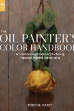The Oil Painter's Color Handbook af Todd M. Casey