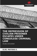 THE REPRESSION OF CIVILIAN PRISONER ESCAPES UNDER CONGOLESE CRIMINAL LAW af Eliel Matoka E.