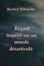 Regard inquiet sur un monde désarticulé af Rachid Hitouche