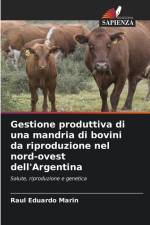 Gestione produttiva di una mandria di bovini da riproduzione nel nord-ovest dell'Argentina af Raul Eduardo Marin