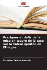Pratiques et défis de la mise en ¿uvre de la taxe sur la valeur ajoutée en Éthiopie af Bizualem Belete Anteneh