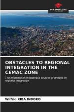 OBSTACLES TO REGIONAL INTEGRATION IN THE CEMAC ZONE af Wilfrid Kiba Indoko