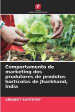 Comportamento de marketing dos produtores de produtos hortícolas de Jharkhand, Índia af Abhijeet Satpathy