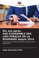 Dix ans après. VUE D'ENSEMBLE DES LOIS PÉNALES DE LA ROUMANIE depuis 2014 af Goga Alexandru Silviu