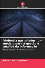 Violência nas prisões: um modelo para a gestão e análise da informação af José Escobar Solimano
