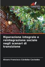 Riparazione integrale e reintegrazione sociale negli scenari di transizione af Alvaro Francisco Córdoba Caviedes