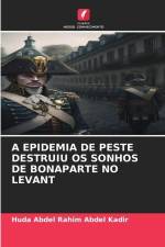 A EPIDEMIA DE PESTE DESTRUIU OS SONHOS DE BONAPARTE NO LEVANT af Huda Abdel Rahim Abdel Kadir