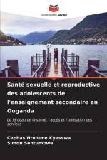 Santé sexuelle et reproductive des adolescents de l'enseignement secondaire en Ouganda af Cephas Ntulume Kyesswa