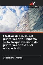 I fattori di scelta del punto vendita: impatto sulla frequentazione del punto vendita e suoi antecedenti af Deependra Sharma