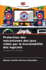 Protection des mécanismes des jeux vidéo par la brevetabilité des logiciels af Héctor Camilo Herrera González