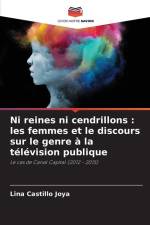 Ni reines ni cendrillons : les femmes et le discours sur le genre à la télévision publique af Lina Castillo Joya