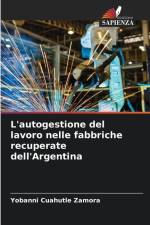 L'autogestione del lavoro nelle fabbriche recuperate dell'Argentina af Yobanni Cuahutle Zamora