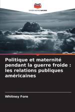 Politique et maternité pendant la guerre froide : les relations publiques américaines af Whitney Fore