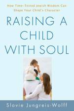 Raising a Child with Soul: How Time-Tested Jewish Wisdom Can Shape Your Child's Character af Slovie Jungreis-Wolff