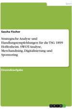 Strategische Analyse und Handlungsempfehlungen für die TSG 1899 Hoffenheim. SWOT-Analyse, Merchandising, Digitalisierung und Sponsoring af Sascha Fischer