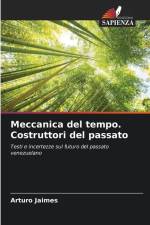 Meccanica del tempo. Costruttori del passato af Arturo Jaimes